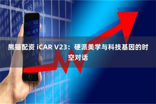熊猫配资 iCAR V23：硬派美学与科技基因的时空对话
